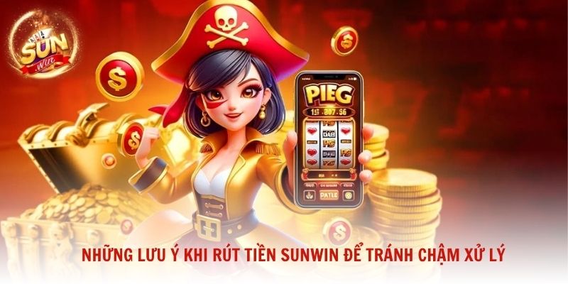 Những lưu ý khi rút tiền Sunwin để tránh chậm xử lý và lỗi giao dịch
