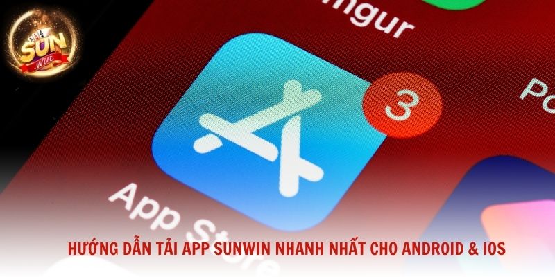 Hướng dẫn tải app Sunwin nhanh nhất cho Android & iOS từng bước